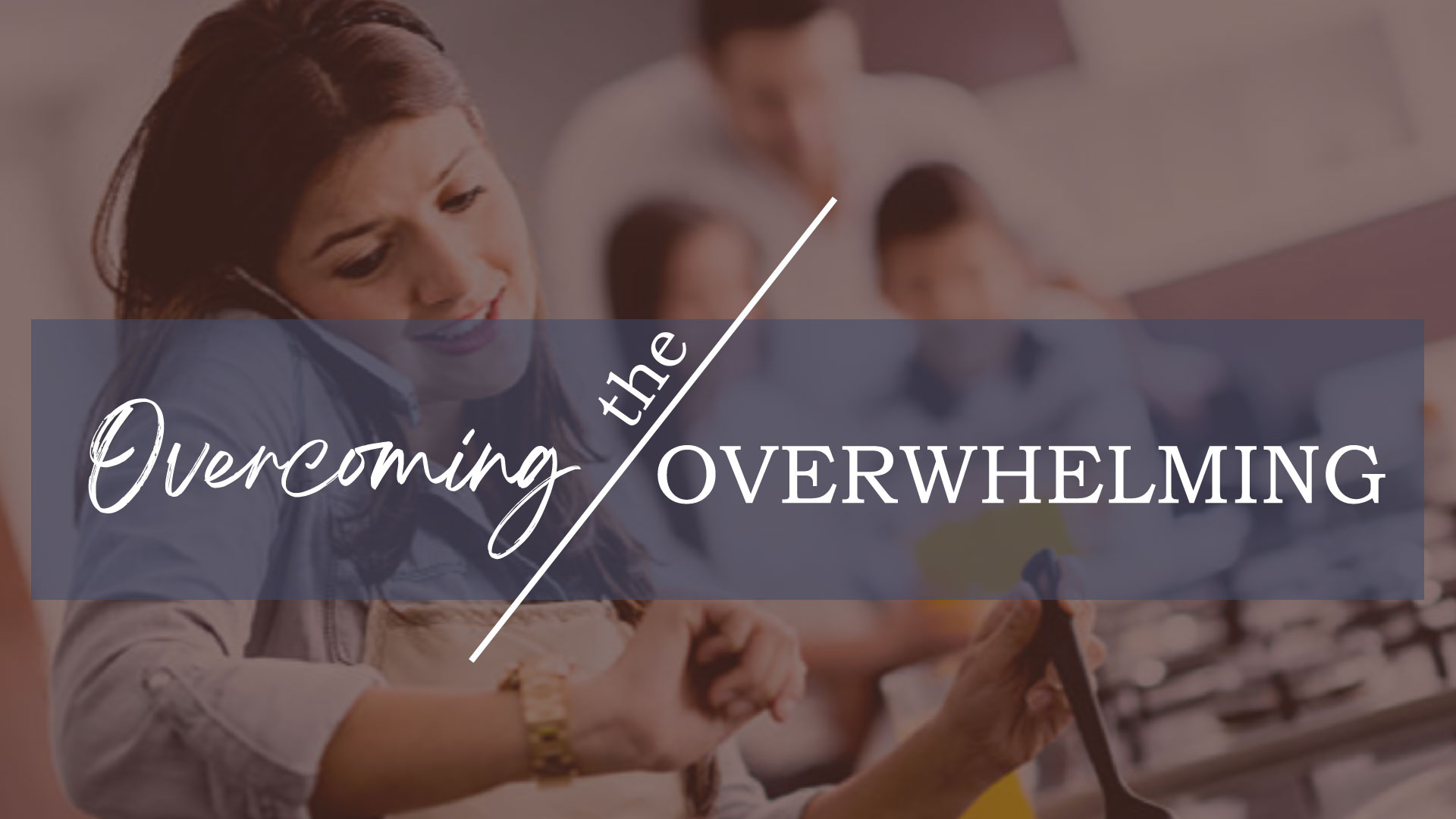 Overcoming the Overwhelming