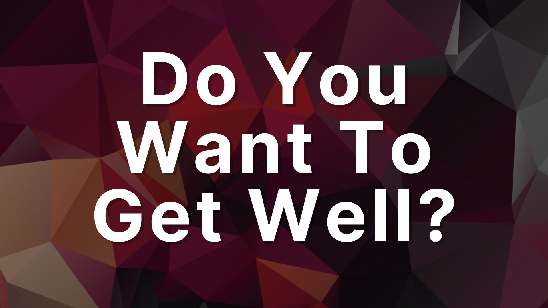 Do You Want To Get Well?