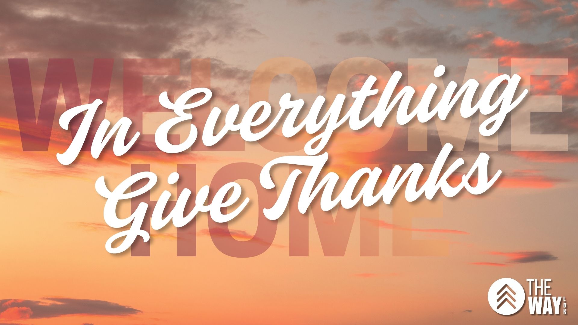 Welcome Home: In Everything Give Thanks